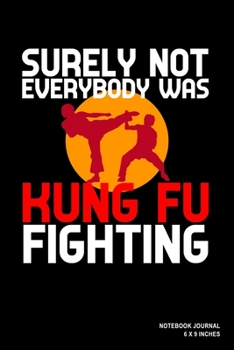 Paperback Surely Not Everybody Was Kung Fu Fighting: Notebook, Journal, Or Diary - 110 Blank Lined Pages - 6" X 9" - Matte Finished Soft Cover Book