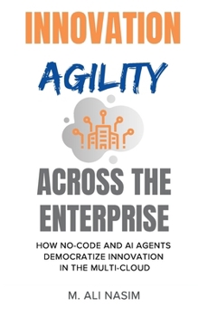 Paperback Innovation Agility Across the Enterprise: How No-Code and AI Agents Democratize Innovation in the Multi-Cloud Book