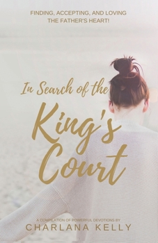 Paperback In Search of the King's Court: Finding, accepting, and loving the Father's heart! Book