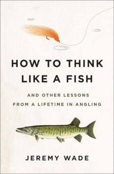 Hardcover How to Think Like a Fish: And Other Lessons from a Lifetime in Angling Book