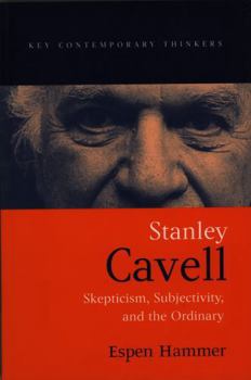 Stanley Cavell: Skepticism, Subjectivity, and the Ordinary (Key Contemporary Thinkers) - Book  of the Key Contemporary Thinkers (Polity)
