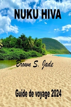 Nuku Hiva Guide de voyage 2024: Voyage dans l'océan Pacifique Sud pour la première fois (French Edition)