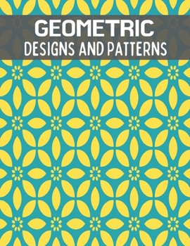 Geometric Designs and Patterns: An Adult Coloring Book Featuring Stress Relief and Relaxation Geometric Patterns.