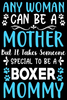 Any woman can be a mother ~ Be a Boxer mommy: Cute Boxer lovers notebook journal or dairy | Boxer Dog owner appreciation gift | Lined Notebook Journal (6"x 9")