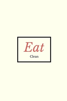 Eat Clean: Visualization Journal and Planner Undated