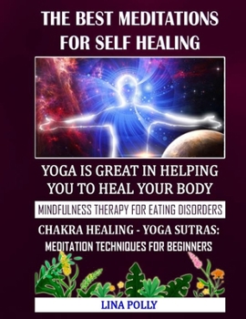 The Best Meditations For Self Healing: Yoga Is Great In Helping You To Heal Your Body: Mindfulness Therapy For Eating Disorders: Chakra Healing - Yoga Sutras: Meditation Techniques For Beginners
