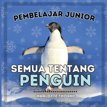 Pembelajar Junior, Semua Tentang Penguin: Pelajari Tentang Burung yang Tidak Bisa Terbang Ini! (Pembelajar Junior, Hewan) (Indonesian Edition)