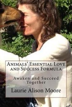 Paperback Animals' Essential Love and Success Formula: Awaken and Succeed Together Book