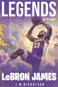 Paperback Legends of The Game: Basketball Stars LeBron James: LeBron James: A Legacy in the Making, From High School Phenom to NBA Superstar Book