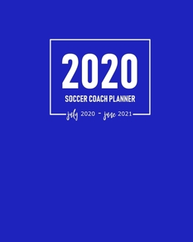 Soccer Coach Planner 2020 July 2020-June 2021: Calendar to Schedule Team Meetings and Training Sessions