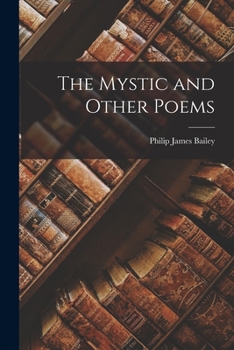 The mystic and other poems, by Philip James Bailey.