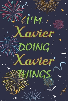 Paperback I'm Xavier Doing Xavier Things Notebook Birthday Gift: Personalized Name Journal Writing Notebook For boys and men, 100 Pages, 6x9, Soft Cover, Matte Book