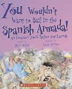 You Wouldn't Want to Sail in the Spanish Armada!: An Invasion You'd Rather Not Launch (You Wouldn't Want to...) - Book  of the You Wouldn't Want to...