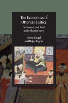 The Economics of Ottoman Justice: Settlement and Trial in the Sharia Courts - Book  of the Cambridge Studies in Islamic Civilization