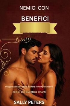 Paperback Nemici Con Benefici: Un romanzo d'amore contemporaneo bollente che vede nemici diventare amanti [Italian] Book