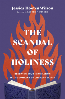 Hardcover The Scandal of Holiness: Renewing Your Imagination in the Company of Literary Saints Book