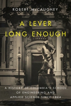 A Lever Long Enough: A History of Columbia's School of Engineering and Applied Science Since 1864 - Book  of the Columbiana