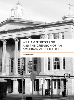 Hardcover William Strickland and the Creation of an American Architecture Book