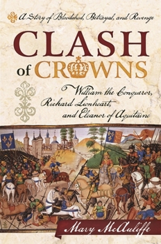 Hardcover Clash of Crowns: William the Conqueror, Richard Lionheart, and Eleanor of Aquitaine--A Story of Bloodshed, Betrayal, and Revenge Book