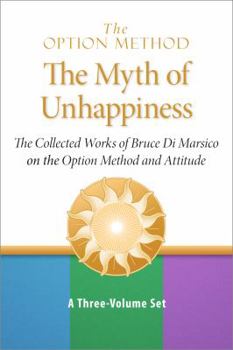 Paperback The Option Method: The Myth of Unhappiness. the Collected Works of Bruce Di Marsico on the Option Method & Attitude, Vols 1, 2 and 3 Book