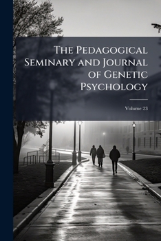 Paperback The Pedagogical Seminary and Journal of Genetic Psychology; Volume 23 Book