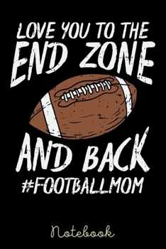 Paperback Notebook: Love You To The Endzone And Back #Footballmom - Notebook 6x9 - 120 Pages - Gift Idea Football Mom Book