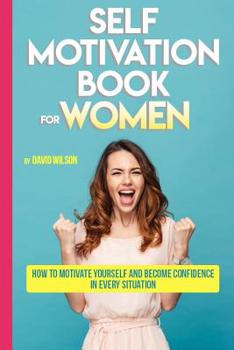 Paperback Self Motivation Book for Women: How to Motivate Yourself and Become Confidence in Every Situation Book