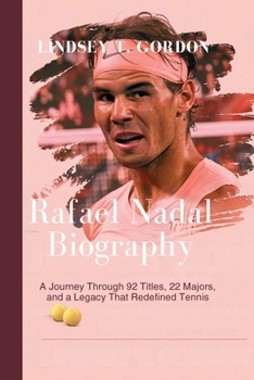 Paperback Rafael Nadal Biography: A Journey Through 92 Titles, 22 Majors, and a Legacy That Redefined Tennis Book