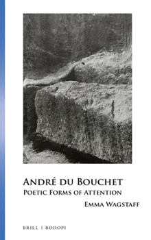 André Du Bouchet: Poetic Forms of Attention (Collection Monographique Rodopi En Littérature Française Con)