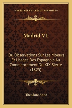 Paperback Madrid V1: Ou Observations Sur Les Moeurs Et Usages Des Espagnols Au Commencement Du XIX Siecle (1825) [French] Book