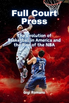 Paperback Full Court Press: The Evolution of Basketball in America and the Rise of the NBA Book