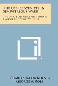 Paperback The Use of Syenites in Semivitreous Ware: The Ohio State University Studies Engineering Series V6, No. 1 Book