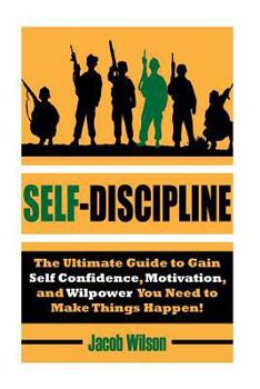 Paperback Self-Discipline: The Ultimate Guide to Gain Self Confidence, Motivation, and Willpower You Need to Make Things Happen! Book