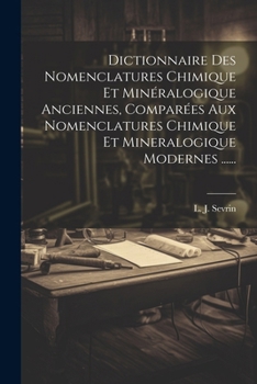 Dictionnaire Des Nomenclatures Chimique Et Minéralogique Anciennes, Comparées Aux Nomenclatures Chimique Et Mineralogique Modernes ...... (French Edition)