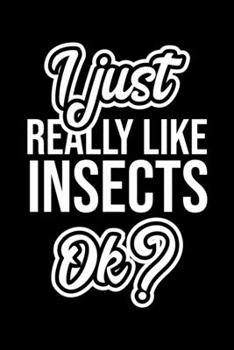 I Just Really Like Insects Ok?: Christmas Gift for Insects lover Funny Insects Journal Nice 2019 Christmas Present for Insects 6x9inch 120 pages