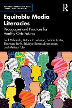 Paperback Equitable Media Literacies: Pedagogies and Practices for Healthy Civic Futures Book