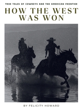 Paperback How the West Was Won: True Tales of Cowboys and the American Frontier: Coffee Table Book