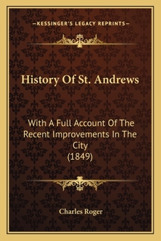 Paperback History Of St. Andrews: With A Full Account Of The Recent Improvements In The City (1849) Book