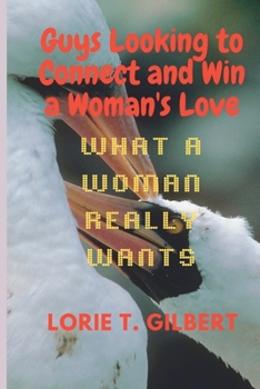 Guys Looking to Connect and Win a Woman's Love: What a Woman Really Wants.