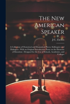 Paperback The new American Speaker: A Collection of Oratorical and Dramatical Pieces, Soliloquies and Dialogues: With an Original Introductory Essay on th Book