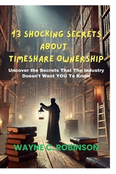 Paperback 13 Shocking Secrets About Timeshare Ownership: Uncover The Secrets That The Industry Does't Want YOU To Know Book