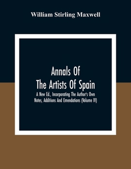 Paperback Annals Of The Artists Of Spain. A New Ed., Incorporating The Author'S Own Notes, Additions And Emendations (Volume Iv) Book