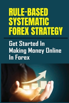 Paperback Rule-Based Systematic Forex Strategy: Get Started In Making Money Online In Forex: Hard-Earned Money Book