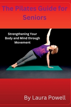 Paperback The Pilates Guide for Seniors: Strengthening Your Body and Mind through Movement Book