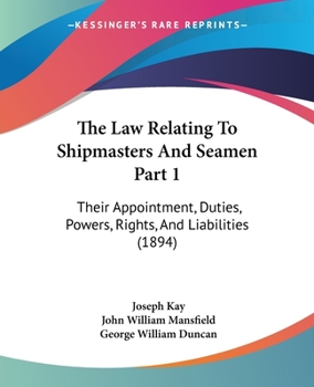 Paperback The Law Relating To Shipmasters And Seamen Part 1: Their Appointment, Duties, Powers, Rights, And Liabilities (1894) Book