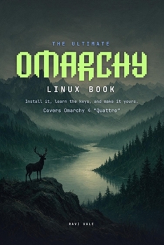 The Ultimate Omarchy Linux Book: Install It, Learn the Keys, and Make It Yours. The Complete Guide to Omarchy 4 "Quattro"