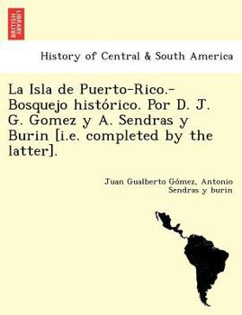 Paperback La Isla de Puerto-Rico.-Bosquejo histo&#769;rico. Por D. J. G. Gomez y A. Sendras y Burin [i.e. completed by the latter]. [Spanish] Book