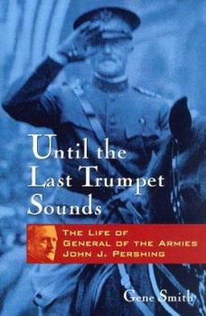 Hardcover Until the Last Trumpet Sounds: The Life of General of the Armies John J. Pershing Book