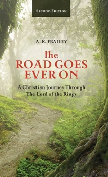 The Road Goes Ever on: A Christian Journey Through the Lord of the Rings