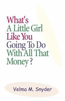 Paperback What's a Little Girl Like You Going to Do with All That Money? Book